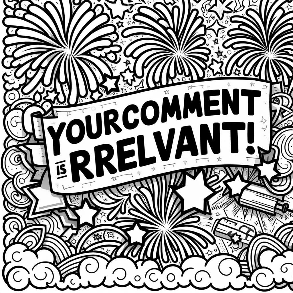 I want a color page where it would be written "Do I give a fuck? No, not one! How many fucks do I give? Zero! Exactly! So therefore your comment is... IRRELEVANT!" And I want letters which I can colour and fireworks all around